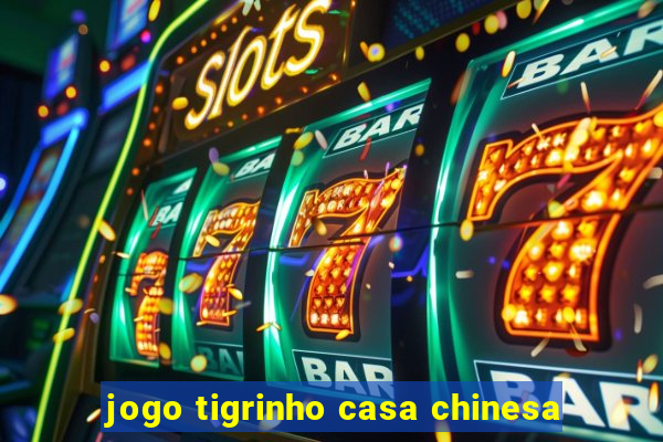 jogo tigrinho casa chinesa